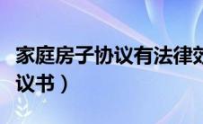 家庭房子协议有法律效力吗（家庭内部房产协议书）