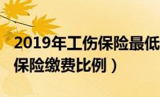 2019年工伤保险最低基数多少（2019年工伤保险缴费比例）