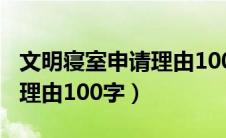 文明寝室申请理由100字范文（文明寝室申请理由100字）