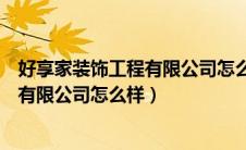 好享家装饰工程有限公司怎么样（好享家舒适智能家居股份有限公司怎么样）