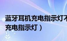 蓝牙耳机充电指示灯不亮什么原因（蓝牙耳机充电指示灯）