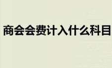 商会会费计入什么科目（会费计入什么科目）