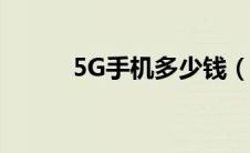 5G手机多少钱（5g手机多少钱）