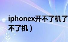 iphonex开不了机了怎么回事（iphonex开不了机）