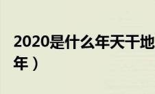 2020是什么年天干地支什么年（2020是什么年）