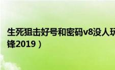 生死狙击好号和密码v8没人玩（生死狙击好号和密码v8有幻锋2019）