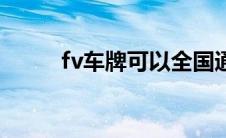 fv车牌可以全国通行吗（fv车牌）