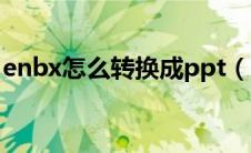 enbx怎么转换成ppt（enbx如何转换成ppt）