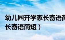 幼儿园开学家长寄语简短内容（幼儿园开学家长寄语简短）