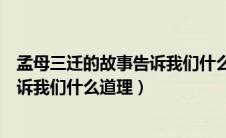 孟母三迁的故事告诉我们什么道理英文（孟母三迁的故事告诉我们什么道理）