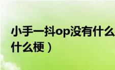 小手一抖op没有什么梗吗（小手一抖op没有什么梗）