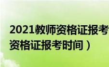 2021教师资格证报考时间山东（2021年教师资格证报考时间）