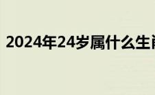 2024年24岁属什么生肖（24岁属什么生肖）