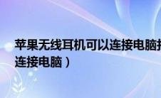 苹果无线耳机可以连接电脑打游戏吗?（苹果无线耳机可以连接电脑）