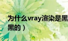 为什么vray渲染是黑屏的（vray渲染出来是黑的）