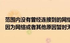 范围内没有曾经连接到的网络怎么修复（您提交的链接可能因为网络或者其他原因暂时无法访问）