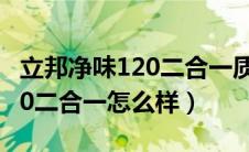 立邦净味120二合一质量怎么样（立邦净味120二合一怎么样）