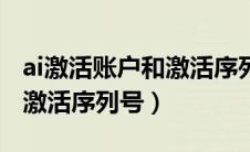 ai激活账户和激活序列号代码（ai激活账户和激活序列号）