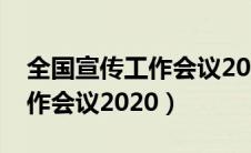 全国宣传工作会议2023年召开（全国宣传工作会议2020）