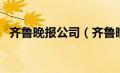 齐鲁晚报公司（齐鲁晚报人才招聘版简介）