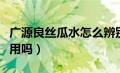 广源良丝瓜水怎么辨别真假（广源良菜瓜水好用吗）