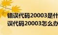 错误代码20003是什么意思（电脑上出现错误代码20003怎么办）