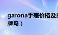 garona手表价格及图片（garona手表是名牌吗）