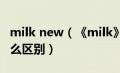 milk new（《milk》与《milk新潮流》有什么区别）