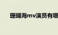 珊瑚海mv演员有哪些人（珊瑚海mv）