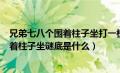 兄弟七八个围着柱子坐打一植物谜底是什么（兄弟七八个围着柱子坐谜底是什么）