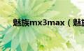 魅族mx3max（魅族mx3白色怎么样）