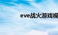 eve战火游戏视频（eve战火）