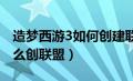 造梦西游3如何创建联盟（4399造梦西游3怎么创联盟）