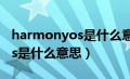 harmonyos是什么意思怎么读（harmonyos是什么意思）