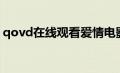 qovd在线观看爱情电影网（qovd在线观看）