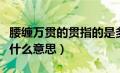 腰缠万贯的贯指的是多少钱（腰缠万贯的贯是什么意思）