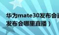 华为mate30发布会直播回放（华为mate30发布会哪里直播）