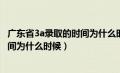 广东省3a录取的时间为什么时候不一样（广东省3a录取的时间为什么时候）