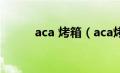 aca 烤箱（aca烤箱食谱有哪些）