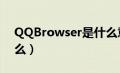 QQBrowser是什么意思（qqbrowser是什么）