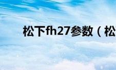 松下fh27参数（松下fh27测评盘点）