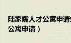 陆家嘴人才公寓申请条件 有房（陆家嘴人才公寓申请）