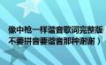 像中枪一样谐音歌词完整版（《像中枪一样》中文音译歌词不要拼音要谐音那种谢谢）