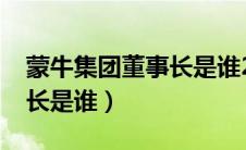 蒙牛集团董事长是谁2023年（蒙牛集团董事长是谁）