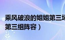 乘风破浪的姐姐第三场公演（乘风破浪的姐姐第三组阵容）