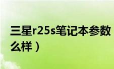 三星r25s笔记本参数（三星笔记本r25系列怎么样）