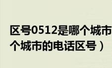 区号0512是哪个城市的电话区号（0512是哪个城市的电话区号）