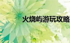 火烧屿游玩攻略（火烧屿简介）