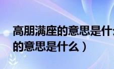 高朋满座的意思是什么 这是采用（高朋满座的意思是什么）