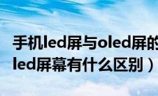 手机led屏与oled屏的区别（手机led屏幕和oled屏幕有什么区别）